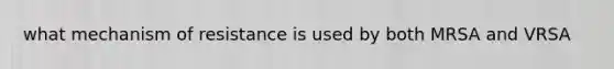 what mechanism of resistance is used by both MRSA and VRSA