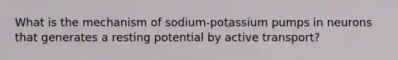 What is the mechanism of sodium-potassium pumps in neurons that generates a resting potential by active transport?