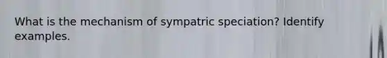 What is the mechanism of sympatric speciation? Identify examples.