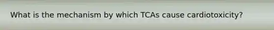 What is the mechanism by which TCAs cause cardiotoxicity?