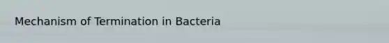 Mechanism of Termination in Bacteria