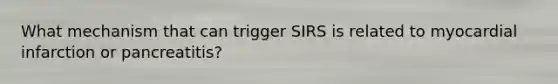 What mechanism that can trigger SIRS is related to myocardial infarction or pancreatitis?