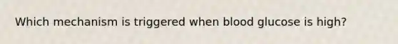 Which mechanism is triggered when blood glucose is high?