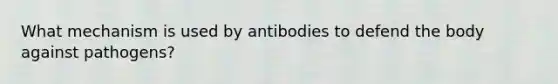 What mechanism is used by antibodies to defend the body against pathogens?