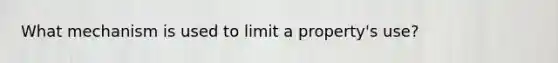 What mechanism is used to limit a property's use?