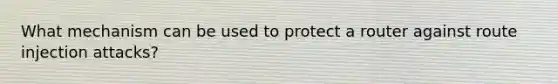 What mechanism can be used to protect a router against route injection attacks?