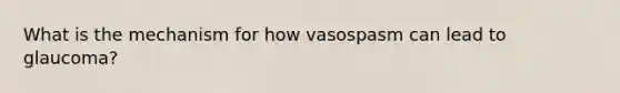 What is the mechanism for how vasospasm can lead to glaucoma?