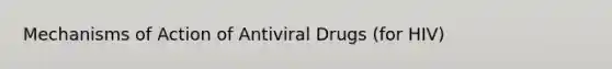 Mechanisms of Action of Antiviral Drugs (for HIV)