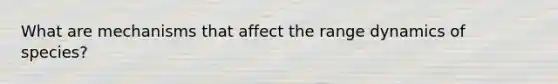 What are mechanisms that affect the range dynamics of species?