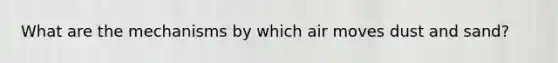 What are the mechanisms by which air moves dust and sand?