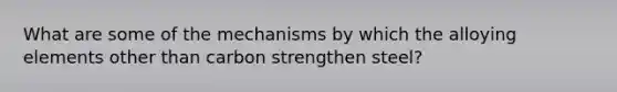 What are some of the mechanisms by which the alloying elements other than carbon strengthen steel?