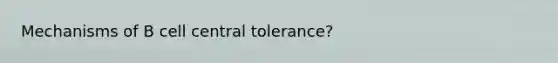 Mechanisms of B cell central tolerance?