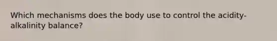 Which mechanisms does the body use to control the acidity-alkalinity balance?