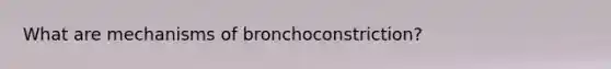 What are mechanisms of bronchoconstriction?