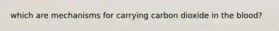 which are mechanisms for carrying carbon dioxide in the blood?