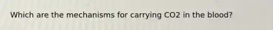 Which are the mechanisms for carrying CO2 in the blood?