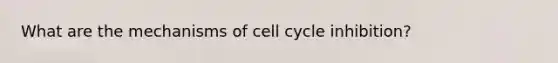 What are the mechanisms of <a href='https://www.questionai.com/knowledge/keQNMM7c75-cell-cycle' class='anchor-knowledge'>cell cycle</a> inhibition?