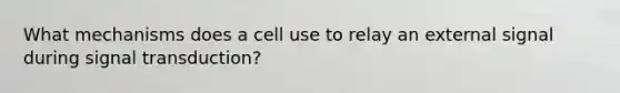 What mechanisms does a cell use to relay an external signal during signal transduction?