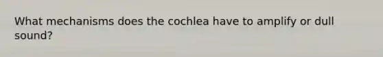 What mechanisms does the cochlea have to amplify or dull sound?