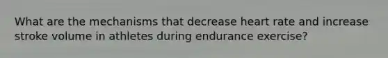What are the mechanisms that decrease heart rate and increase stroke volume in athletes during endurance exercise?