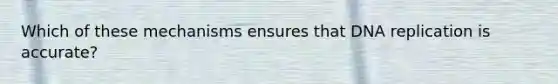 Which of these mechanisms ensures that DNA replication is accurate?