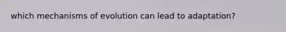 which mechanisms of evolution can lead to adaptation?