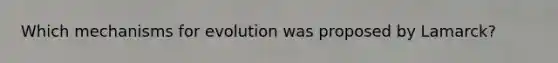 Which mechanisms for evolution was proposed by Lamarck?