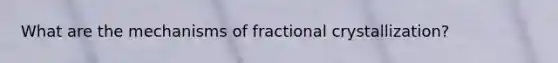 What are the mechanisms of fractional crystallization?