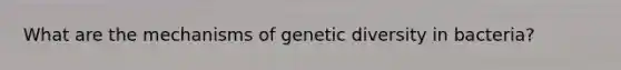 What are the mechanisms of genetic diversity in bacteria?