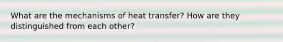 What are the mechanisms of heat transfer? How are they distinguished from each other?