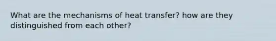 What are the mechanisms of heat transfer? how are they distinguished from each other?