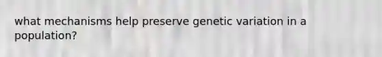 what mechanisms help preserve genetic variation in a population?