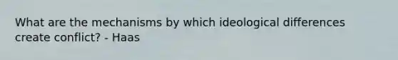 What are the mechanisms by which ideological differences create conflict? - Haas