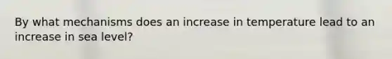 By what mechanisms does an increase in temperature lead to an increase in sea level?