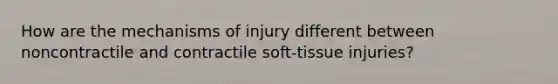 How are the mechanisms of injury different between noncontractile and contractile soft-tissue injuries?