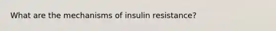 What are the mechanisms of insulin resistance?