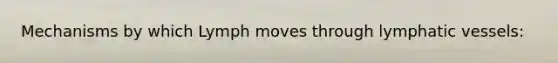 Mechanisms by which Lymph moves through lymphatic vessels: