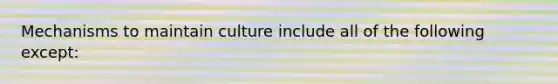 Mechanisms to maintain culture include all of the following except: