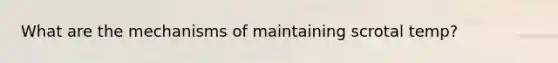 What are the mechanisms of maintaining scrotal temp?