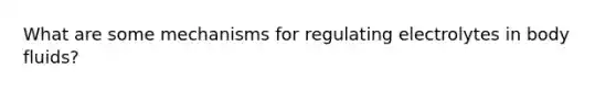 What are some mechanisms for regulating electrolytes in body fluids?