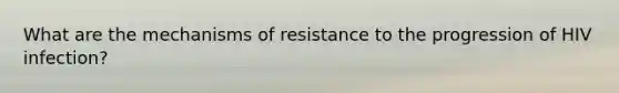 What are the mechanisms of resistance to the progression of HIV infection?