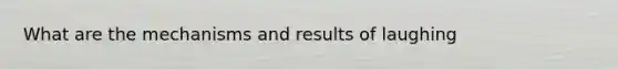 What are the mechanisms and results of laughing