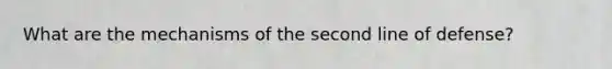 What are the mechanisms of the second line of defense?