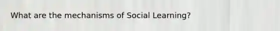 What are the mechanisms of Social Learning?