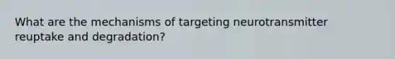 What are the mechanisms of targeting neurotransmitter reuptake and degradation?