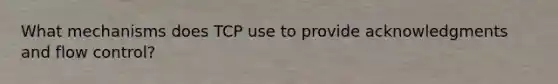 What mechanisms does TCP use to provide acknowledgments and flow control?