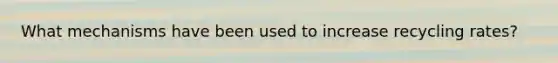 What mechanisms have been used to increase recycling rates?