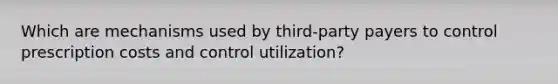 Which are mechanisms used by third-party payers to control prescription costs and control utilization?