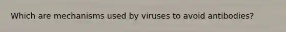 Which are mechanisms used by viruses to avoid antibodies?