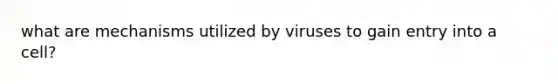 what are mechanisms utilized by viruses to gain entry into a cell?